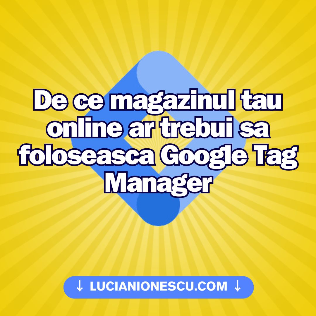 De ce magazinul tau online ar trebui sa foloseasca Google Tag Manager